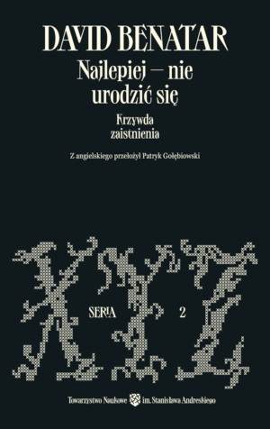 Najlepiej – nie urodzić się. Krzywda zaistnienia – David Benatar (wydanie III)